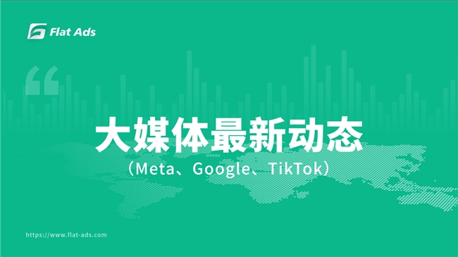 一文掌握大媒体风向丨Meta、Google、TikTok最新产品政策速递