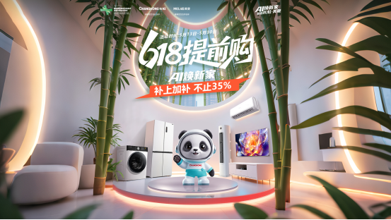 国宝国货国补 长虹618大促联动全新熊猫IP“补上加补”